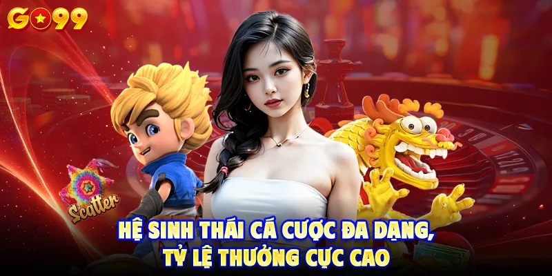 Hệ sinh thái cá cược đa dạng, tỷ lệ thưởng cực cao